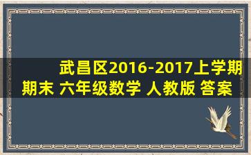 武昌区2016-2017上学期期末 六年级数学 人教版 答案